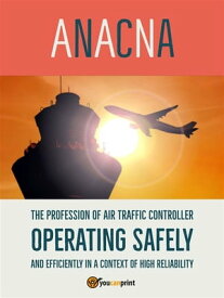 The profession of air traffic controller operating safely and efficiently in a context of high reliability【電子書籍】[ Anacna ]