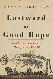 Eastward of Good Hope Early America in a Dangerous World【電子書籍】[ Dane A. Morrison ]
