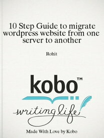 10 Step Guide to migrate wordpress website from one server to another【電子書籍】[ Rohit ]