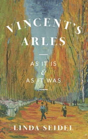 Vincent's Arles As It Is and as It Was【電子書籍】[ Linda Seidel ]