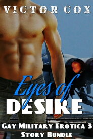 Eyes of Desire 3 Story Erotic Military Bundle【電子書籍】[ Victor Cox ]