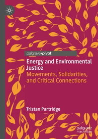 Energy and Environmental Justice Movements, Solidarities, and Critical Connections【電子書籍】[ Tristan Partridge ]