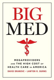 Big Med Megaproviders and the High Cost of Health Care in America【電子書籍】[ David Dranove ]