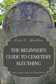 The Beginner's Guide to Cemetery Sleuthing Scavenger Hunt & Workbook【電子書籍】[ Erin E. Moulton ]