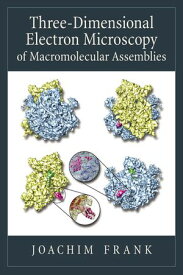 Three-Dimensional Electron Microscopy of Macromolecular Assemblies Visualization of Biological Molecules in Their Native State【電子書籍】[ Joachim Frank ]