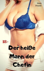 Der hei?e Mann der Chefin Versaute Story【電子書籍】[ Lissy Feucht ]
