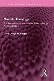 Cosmic Theology The Ecclesiastical Hierarchy of Pseudo-Denys: An Introduction【電子書籍】[ Dom Denys Rutledge ]