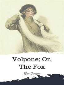 Volpone; Or, The Fox【電子書籍】[ Ben Jonson ]