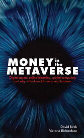 Money in the Metaverse Digital assets, online identities, spatial computing and why virtual worlds mean real business【電子書籍】[ David Birch ]