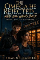 THE OMEGA HE REJECTED… AND NOW WANTS BACK