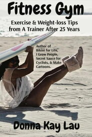 Fitness Gym-Exercise and Weight-Loss Tips from a Trainer after 25 Years 【電子書籍】[ Donna Kay Lau ]