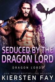 Seduced by the Dragon Lord Dragon Shifter Romance【電子書籍】[ Kiersten Fay ]