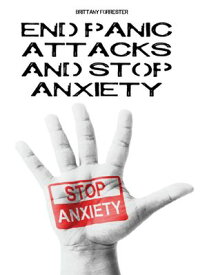 End Panic Attacks And Stop Anxiety【電子書籍】[ Brittany Forrester ]