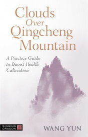 Clouds Over Qingcheng Mountain A Practice Guide to Daoist Health Cultivation【電子書籍】[ Wang Yun ]