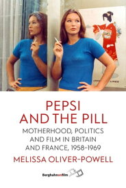 Pepsi and the Pill Motherhood, Politics and Film in Britain and France, 1958?1969【電子書籍】[ Melissa Oliver-Powell ]