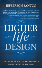 Higher Life Design Arriving at Your Intended Destination Healthy, Wealthy, and Happy【電子書籍】[ Jefferson Santos ]