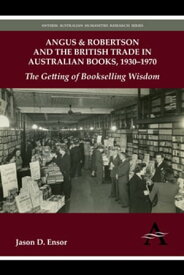 Angus & Robertson and the British Trade in Australian Books, 19301970 The Getting of Bookselling Wisdom【電子書籍】[ Jason D. Ensor ]