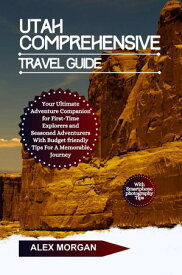 Utah Comprehensive Travel Guide Your Ultimate Adventure Companion For First-Time Explorers And Seasoned Adventures With Budget-Friendly Tips For A Memorable Journey【電子書籍】[ Alex Morgan ]