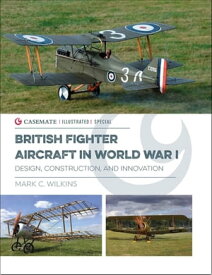 British Fighter Aircraft in World War I Design, Construction, and Innovation【電子書籍】[ Mark C. Wilkins ]