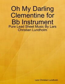 Oh My Darling Clementine for Bb Instrument - Pure Lead Sheet Music By Lars Christian Lundholm【電子書籍】[ Lars Christian Lundholm ]