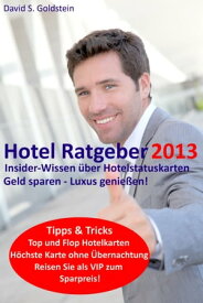 Hotel Ratgeber 2013. Insider-Wissen ?ber Hotelstatuskarten. Geld sparen - Luxus genie?en!【電子書籍】[ David S. Goldstein ]