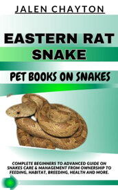 EASTERN RAT SNAKE PET BOOKS ON SNAKES Complete Beginners To Advanced Guide On Snakes Care & Management From Ownership To Feeding, Habitat, Breeding, Health And more.【電子書籍】[ jalen chayton ]