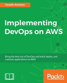 Implementing DevOps on AWS Bring the best out of DevOps and build, deploy, and maintain applications on AWS【電子書籍】[ Veselin Kantsev ]