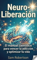 Neuro-Liberación: El manual científico para vencer la adicción y optimizar tu vida.