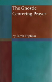 The Gnostic Centering Prayer【電子書籍】[ Sarah Toplikar ]