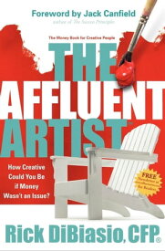 The Affluent Artist The Money Book for Creative People: How Creative Could You Be If Money Wasn't an Issue?【電子書籍】[ Rick DiBiasio, CFP ]
