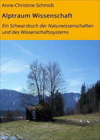 Alptraum Wissenschaft Ein Schwarzbuch der Naturwissenschaften und des Wissenschaftssystems【電子書籍】[ Anne-Christine Schmidt ]