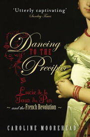 Dancing to the Precipice Lucie de la Tour du Pin and the French Revolution【電子書籍】[ Caroline Moorehead ]