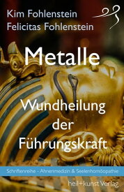 Metalle - Wundheilung der F?hrungskraft Schriftenreihe - Ahnenmedizin und Seelenhom?opathie【電子書籍】[ Kim Fohlenstein ]