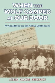 When the Wolf Camped at Our Door My Childhood in the Great Depression【電子書籍】[ Aileen Kilgore Henderson ]