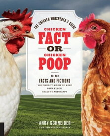 Chicken Fact or Chicken Poop The Chicken Whisperer's Guide to the facts and fictions you need to know to keep your flock healthy and happy【電子書籍】[ Andy Schneider ]
