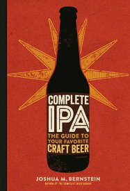 Complete IPA The Guide to Your Favorite Craft Beer【電子書籍】[ Joshua M. Bernstein ]