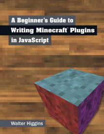 A Beginner's Guide to Writing Minecraft Plugins in JavaScript【電子書籍】[ Walter Higgins ]