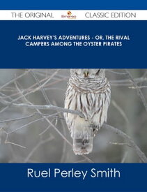 Jack Harvey's Adventures - or, The Rival Campers Among the Oyster Pirates - The Original Classic Edition【電子書籍】[ Ruel Perley Smith ]