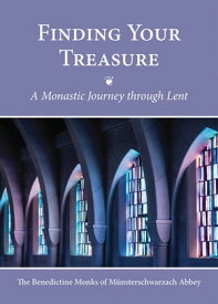 Finding Your Treasure A Monastic Journey through Lent【電子書籍】[ The Benedictine Monks of M?nsterschwarzach Abbey ]