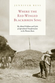 Where the Red-Winged Blackbirds Sing The Akimel O'odham and Cycles of Agricultural Transformation in the Phoenix Basin【電子書籍】[ Jennifer Bess ]