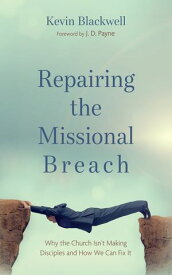 Repairing the Missional Breach Why the Church Isn’t Making Disciples and How We Can Fix It【電子書籍】[ Kevin Blackwell ]