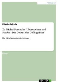 Zu Michel Foucaults '?berwachen und Strafen - Die Geburt des Gef?ngnisses' Die Mittel der guten Abrichtung【電子書籍】[ Elisabeth Esch ]