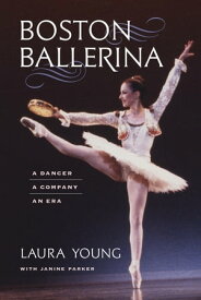 Boston Ballerina A Dancer, a Company, an Era【電子書籍】[ Laura Young ]