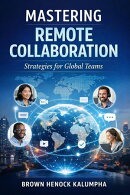 MASTERING REMOTE COLLABORATION : Strategies for Global Teams