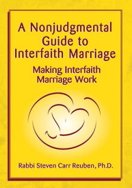 A Nonjudgmental Guide to Interfaith Marriage Making Interfaith Marriage Work【電子書籍】[ Rabbi Steven Carr Reuben ]