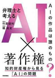 AIの作品は誰のもの？　弁理士と考えるAI×著作権 【電子書籍】[ 竹居信利 ]