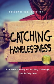 Catching Homelessness A Nurse's Story of Falling Through the Safety Net【電子書籍】[ Josephine Ensign ]