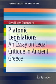 Platonic Legislations An Essay on Legal Critique in Ancient Greece【電子書籍】[ David Lloyd Dusenbury ]