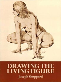 Drawing the Living Figure【電子書籍】[ Joseph Sheppard ]