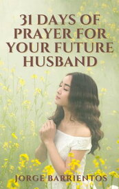 31 Days of Prayer for your Future Husband【電子書籍】[ Jorge Barrientos ]
